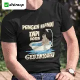 Kaos Lucu/Parodi Distroop - Pengen Mandi Bosen Gerakan — 3